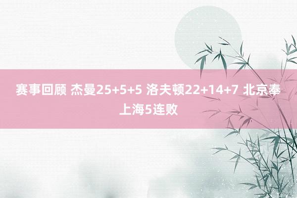 赛事回顾 杰曼25+5+5 洛夫顿22+14+7 北京奉上海5连败