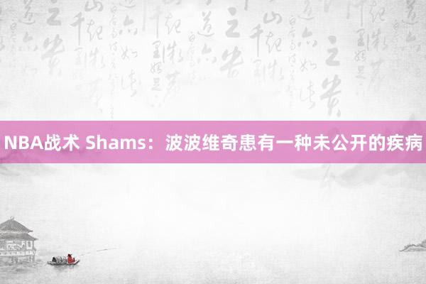 NBA战术 Shams：波波维奇患有一种未公开的疾病