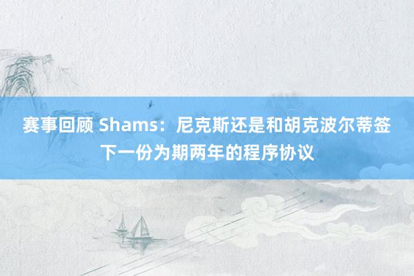 赛事回顾 Shams：尼克斯还是和胡克波尔蒂签下一份为期两年的程序协议