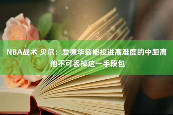 NBA战术 贝尔：爱德华兹能投进高难度的中距离 他不可丢掉这一手段包