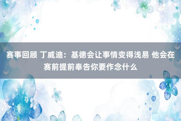 赛事回顾 丁威迪：基德会让事情变得浅易 他会在赛前提前奉告你要作念什么