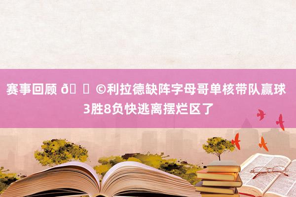 赛事回顾 😩利拉德缺阵字母哥单核带队赢球 3胜8负快逃离摆烂区了