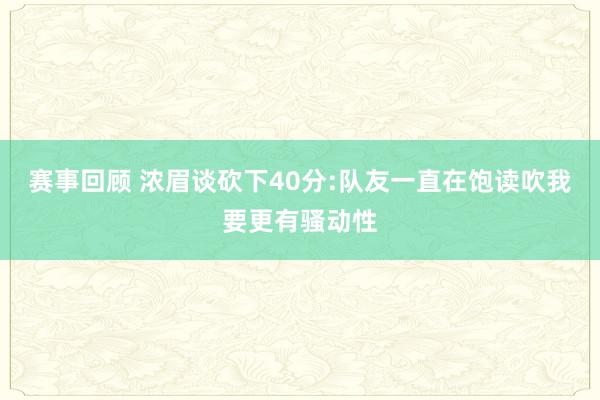 赛事回顾 浓眉谈砍下40分:队友一直在饱读吹我要更有骚动性