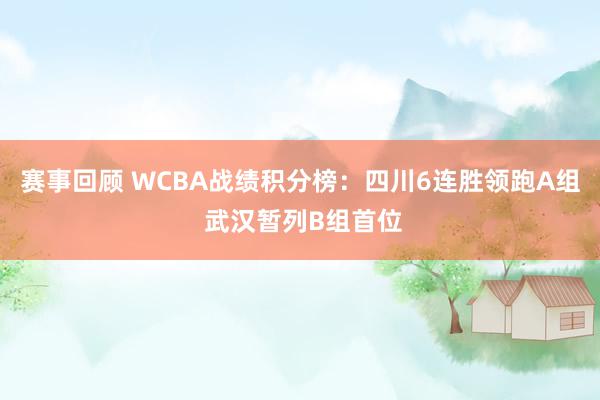 赛事回顾 WCBA战绩积分榜：四川6连胜领跑A组 武汉暂列B组首位