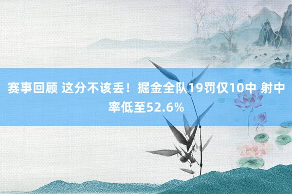 赛事回顾 这分不该丢！掘金全队19罚仅10中 射中率低至52.6%