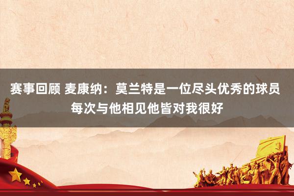 赛事回顾 麦康纳：莫兰特是一位尽头优秀的球员 每次与他相见他皆对我很好