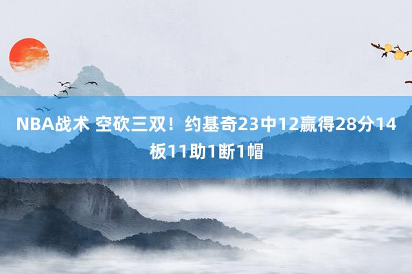 NBA战术 空砍三双！约基奇23中12赢得28分14板11助1断1帽