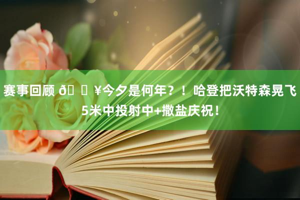 赛事回顾 💥今夕是何年？！哈登把沃特森晃飞5米中投射中+撒盐庆祝！