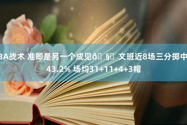 NBA战术 准即是另一个成见🧐文班近8场三分掷中率43.2% 场均31+11+4+3帽