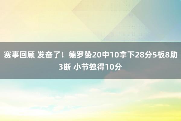 赛事回顾 发奋了！德罗赞20中10拿下28分5板8助3断 小节独得10分