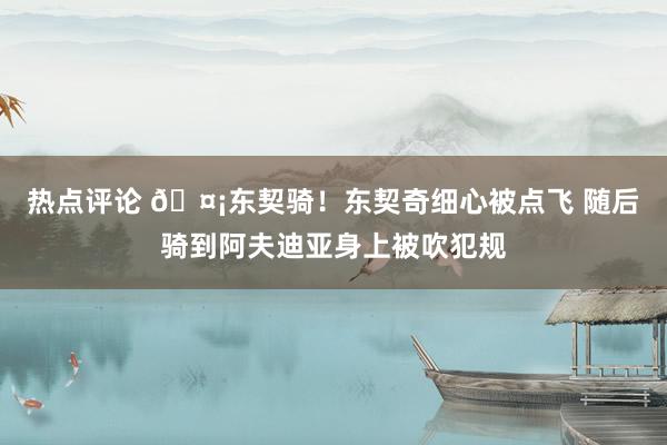 热点评论 🤡东契骑！东契奇细心被点飞 随后骑到阿夫迪亚身上被吹犯规