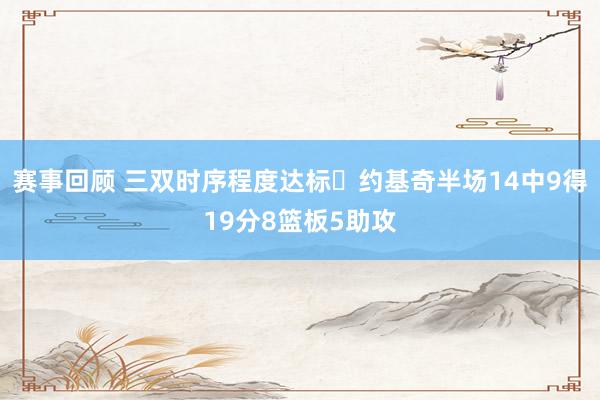 赛事回顾 三双时序程度达标✔约基奇半场14中9得19分8篮板5助攻