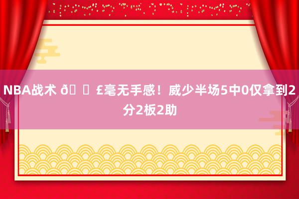 NBA战术 😣毫无手感！威少半场5中0仅拿到2分2板2助