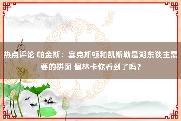 热点评论 帕金斯：塞克斯顿和凯斯勒是湖东谈主需要的拼图 佩林卡你看到了吗？