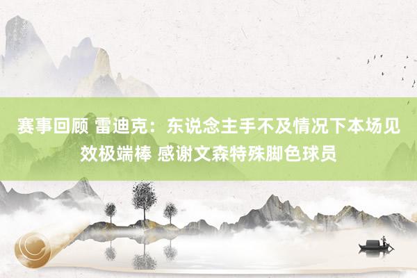 赛事回顾 雷迪克：东说念主手不及情况下本场见效极端棒 感谢文森特殊脚色球员