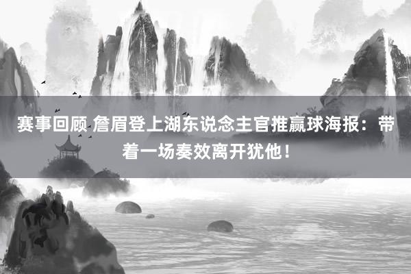 赛事回顾 詹眉登上湖东说念主官推赢球海报：带着一场奏效离开犹他！