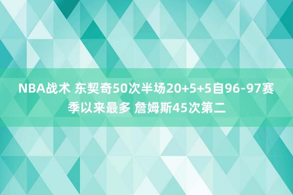 NBA战术 东契奇50次半场20+5+5自96-97赛季以来最多 詹姆斯45次第二