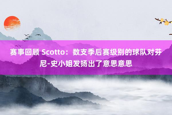 赛事回顾 Scotto：数支季后赛级别的球队对芬尼-史小姐发扬出了意思意思